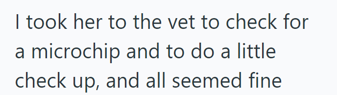 I took her to the vet to check for a microchip and to do a little. check up, and all seemed fine