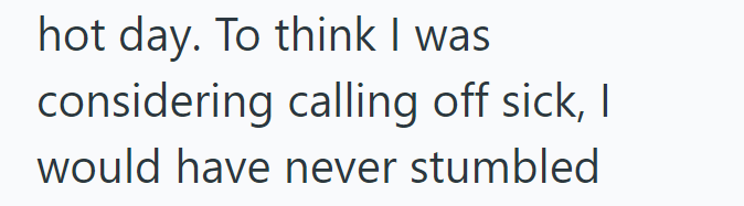 hot day. To think I was considering calling off sick, I would have never stumbled