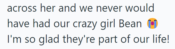 across her and we never would have had our crazy girl Bean I'm so glad they're part of our life!
