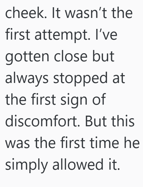 cheek. It wasn't the first attempt. I've gotten close but always stopped at the first sign of discomfort. But this was the first time he simply allowed it.