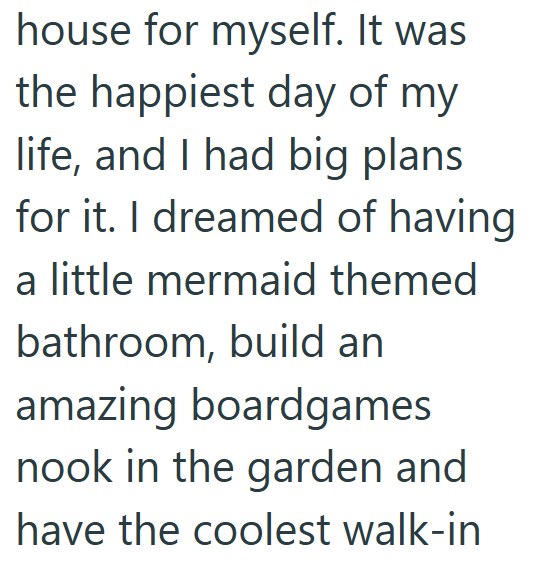 house for myself. It was the happiest day of my life, and I had big plans for it. I dreamed of having a little mermaid themed bathroom, build an amazing boardgames nook in the garden and have the coolest walk-in