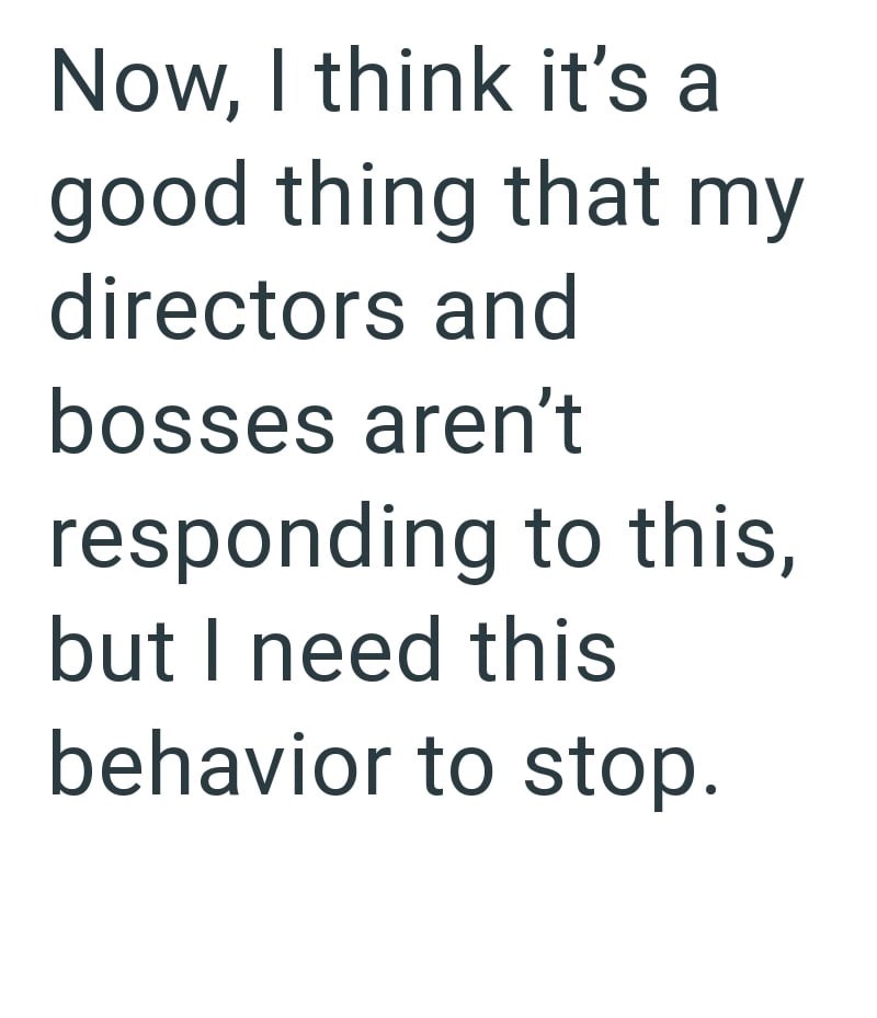 Now, I think it's a good thing that my directors and bosses aren't responding to this, but I need this behavior to stop.