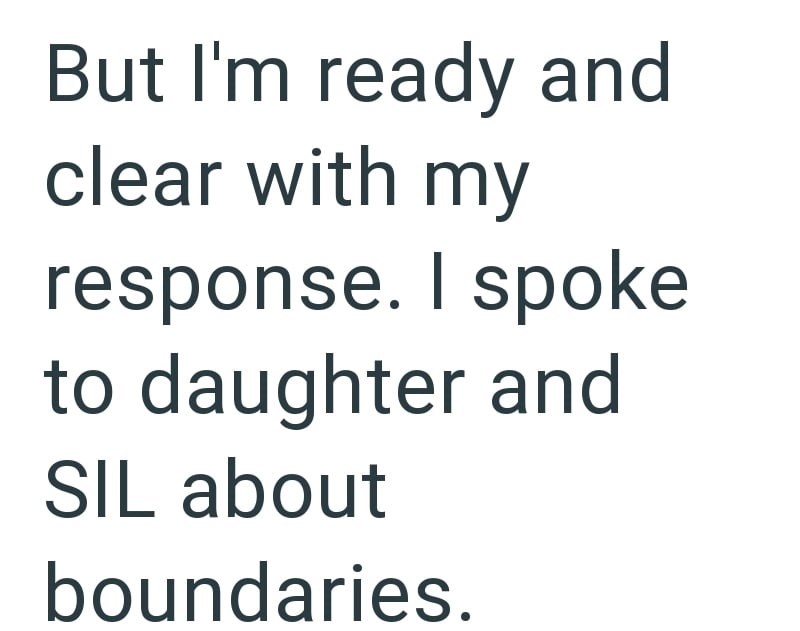 But I'm ready and clear with my response. I spoke to daughter and SIL about boundaries