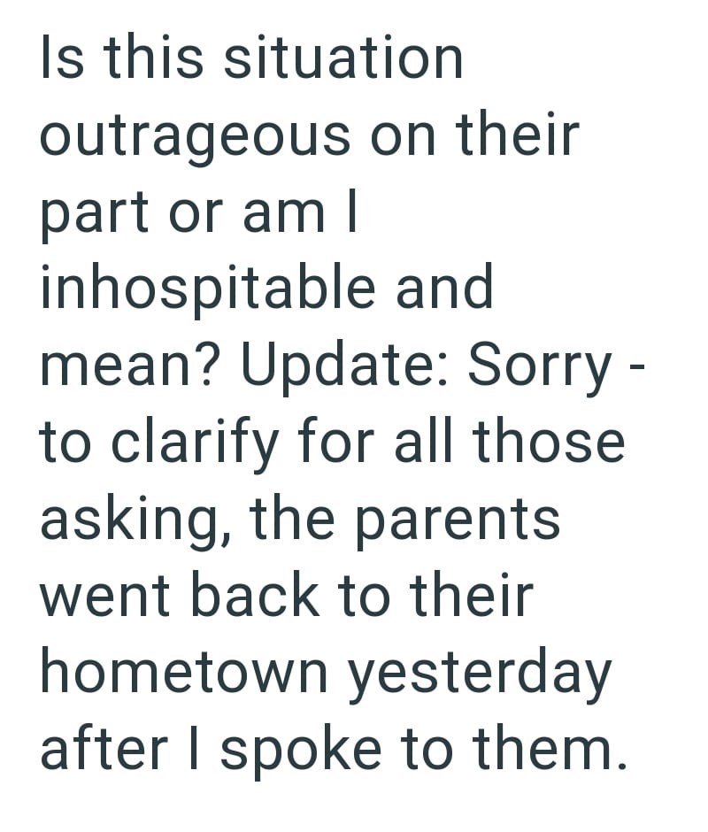 Is this situation outrageous on their part or am I inhospitable and mean? Update: Sorry - to clarify for all those asking, the parents went back to their hometown yesterday after I spoke to them.