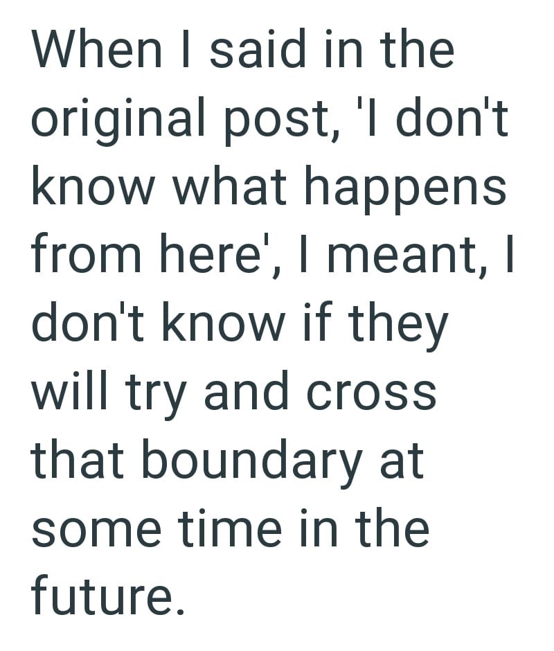 When I said in the original post, 'I don't know what happens from here', I meant, I don't know if they will try and cross that boundary at some time in the future.