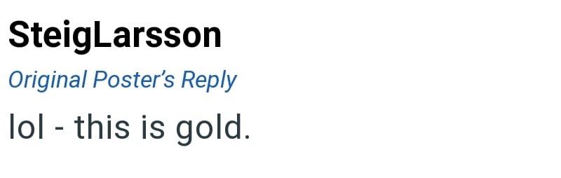 SteigLarsson Original Poster's Reply lol this is gold. -