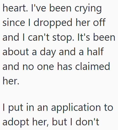 heart. I've been crying since I dropped her off and I can't stop. It's been about a day and a half and no one has claimed her. I put in an application to adopt her, but I don't