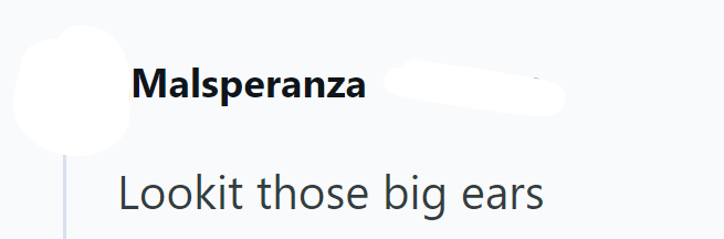 Malsperanza Lookit those big ears