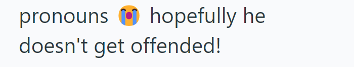 pronouns hopefully he doesn't get offended!