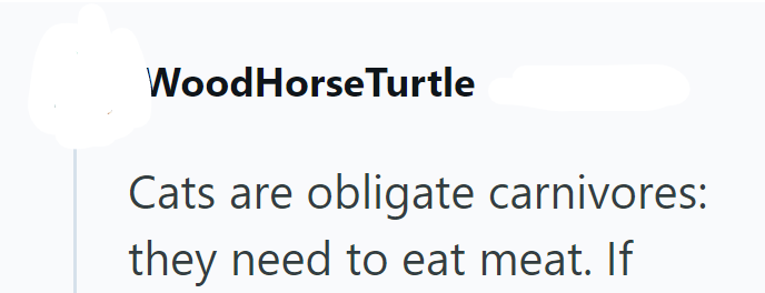 WoodHorse Turtle Cats are obligate carnivores: they need to eat meat. If