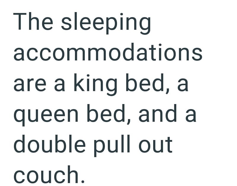 The sleeping accommodations are a king bed, a queen bed, and a double pull out couch.
