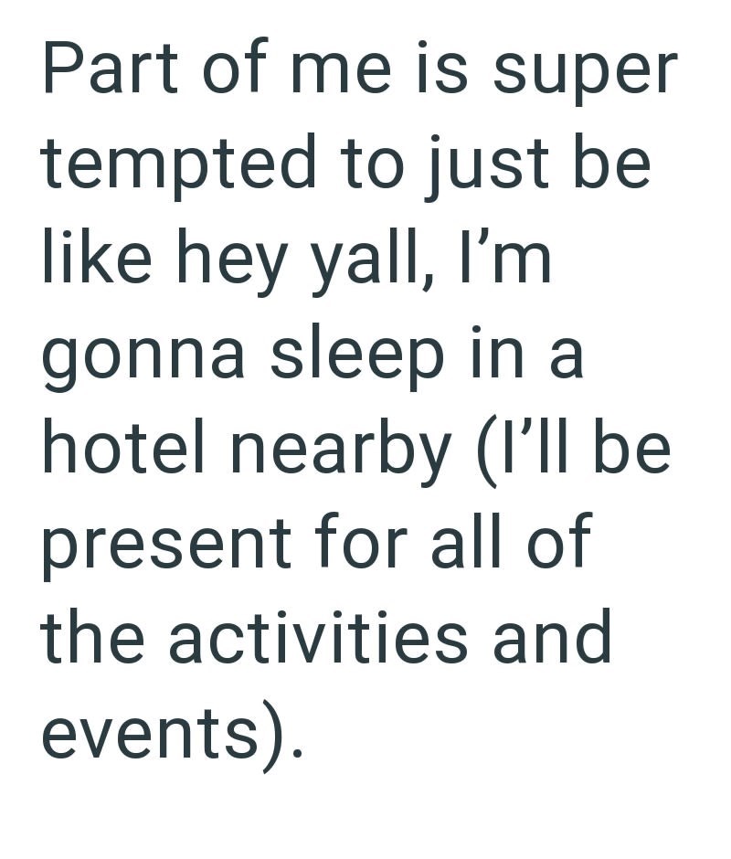 Part of me is super tempted to just be like hey yall, I'm gonna sleep in a hotel nearby (I'll be present for all of the activities and events).