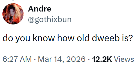 Andre @gothixbun do you know how old dweeb is? 6:27 AM · Mar 14, 2026 12.2K Views