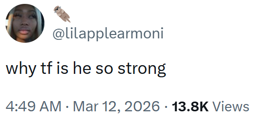 @lilapplearmoni why tf is he so strong 4:49 AM · Mar 12, 2026 13.8K Views •