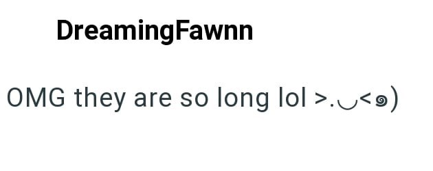 DreamingFawnn OMG they are so long lol >.<)