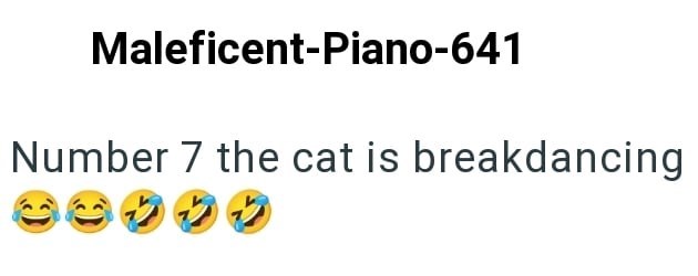 Maleficent-Piano-641 Number 7 the cat is breakdancing