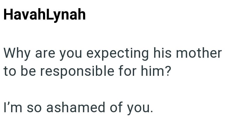 HavahLynah Why are you expecting his mother to be responsible for him? I'm so ashamed of you.
