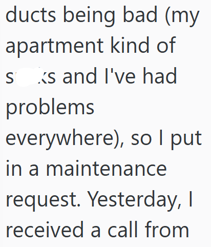 ducts being bad (my apartment kind of sks and I've had problems everywhere), so I put in a maintenance request. Yesterday, I received a call from
