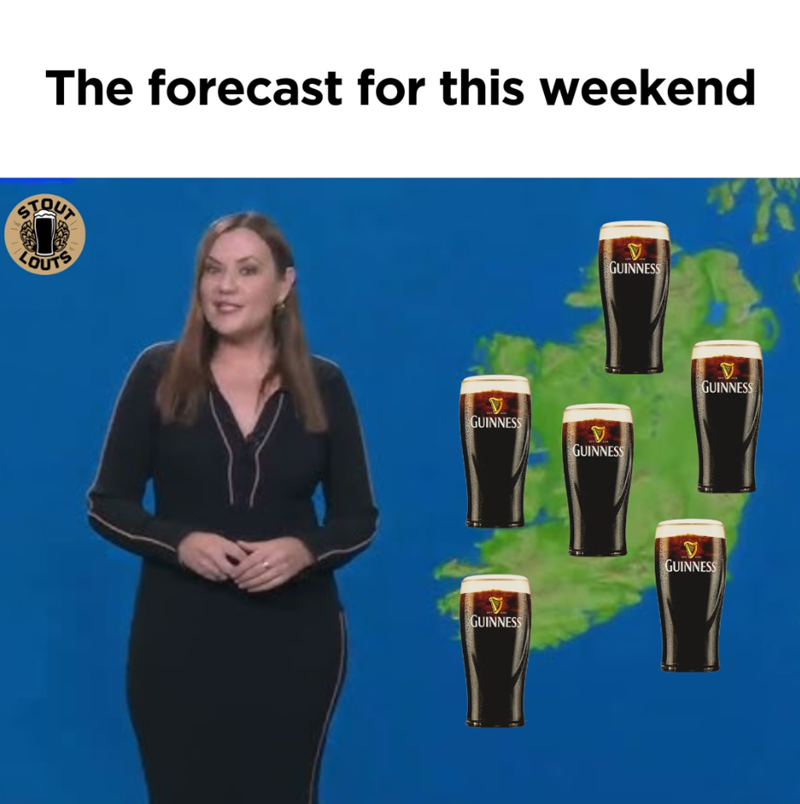 The forecast for this weekend STOUT A V GUINNESS GUINNESS V GUINNESS V GUINNESS V GUINNESS V GUINNESS