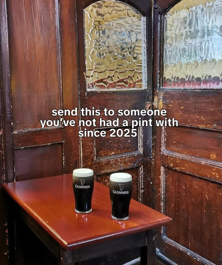 send this to someone you've not had a pint with since 2025 GUINNESS GUINNESS