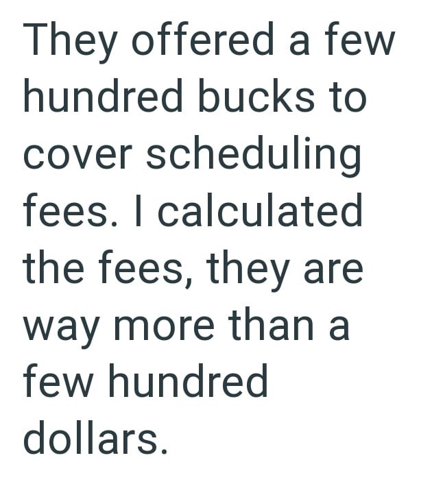 They offered a few hundred bucks to cover scheduling fees. I calculated the fees, they are way more than a few hundred dollars.