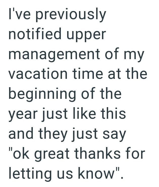 I've previously notified upper management of my vacation time at the beginning of the year just like this and they just say "ok great thanks for letting us know".
