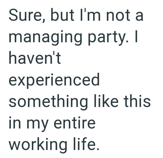 Sure, but I'm not a managing party. I haven't experienced something like this in my entire working life.