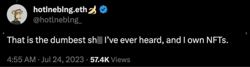 hotinebing.eth 2 @hotlneblng_ That is the dumbest sh I've ever heard, and I own NFTs. 4:55 AM · Jul 24, 2023-57.4K Views