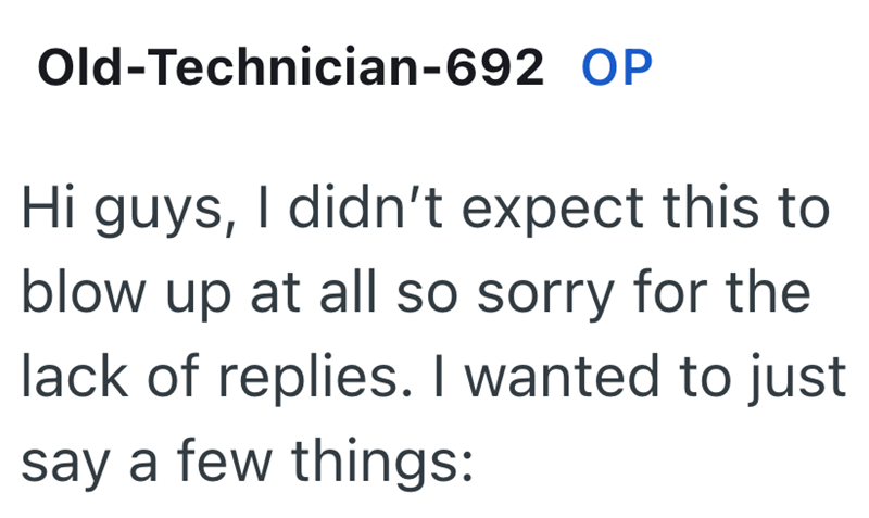 Old-Technician-692 OP Hi guys, I didn't expect this to blow up at all so sorry for the lack of replies. I wanted to just say a few things: