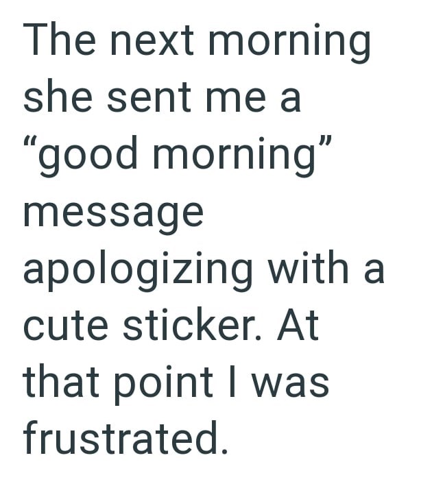 The next morning she sent me a "good morning" message apologizing with a cute sticker. At that point I was frustrated.