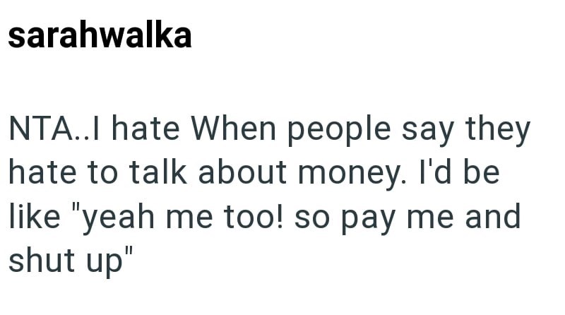 sarahwalka NTA..I hate When people say they hate to talk about money. I'd be like "yeah me too! so pay me and shut up"