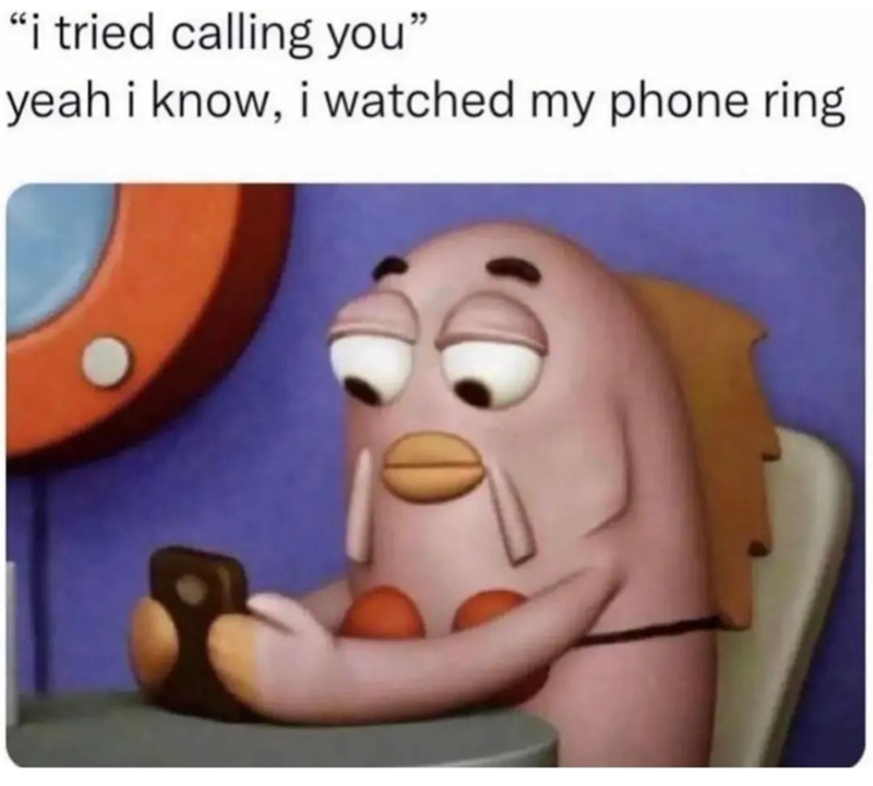"i tried calling you" yeah i know, i watched my phone ring