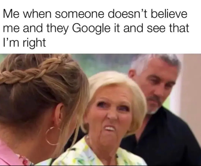 Me when someone doesn't believe me and they Google it and see that I'm right