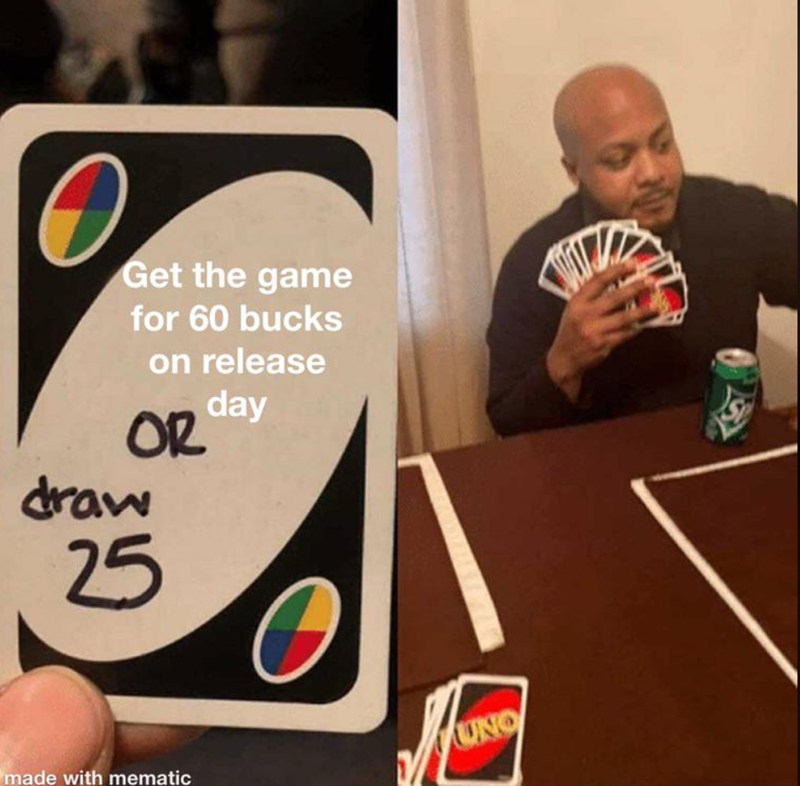 Get the game for 60 bucks on release OR draw 25 day made with mematic UNO