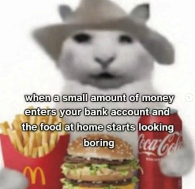 when a small amount of money enters your bank account and the food at home starts looking boringCoca-Col M