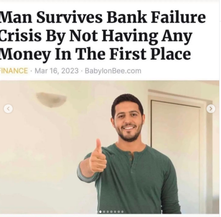 Man Survives Bank Failure Crisis By Not Having Any Money In The First Place FINANCE Mar 16, 2023 BabylonBee.com < >
