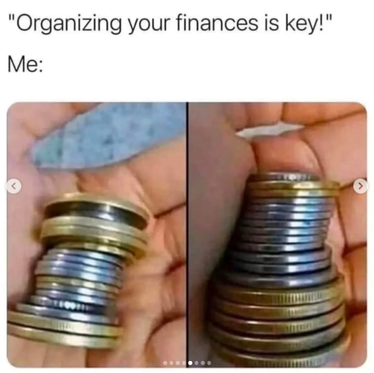 "Organizing your finances is key!" Me: >