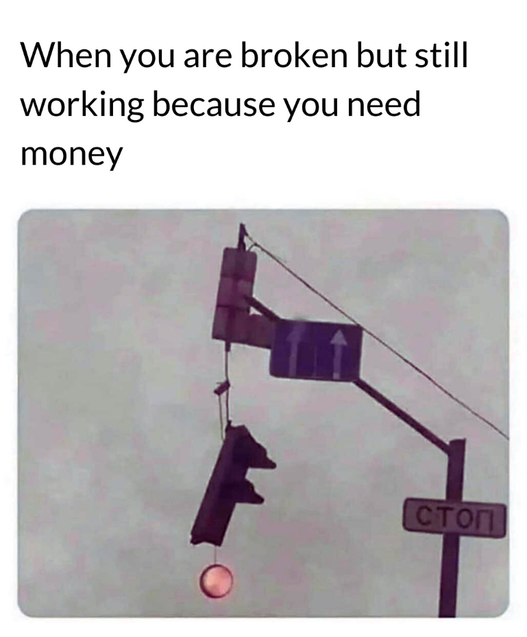 When you are broken but still working because you need money стоп