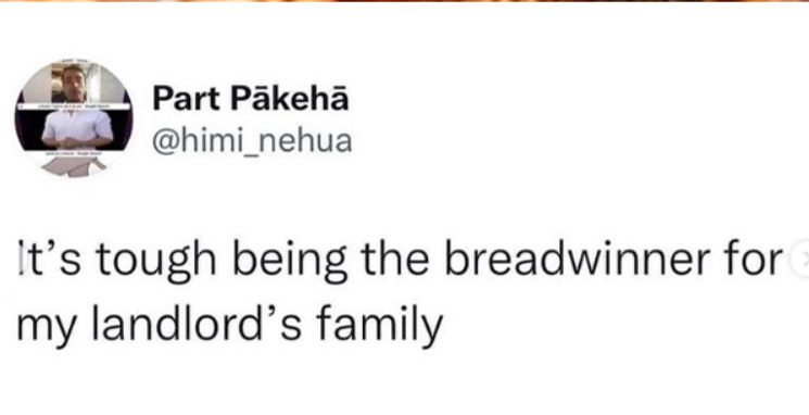 Part Pākehā @himi_nehua It's tough being the breadwinner for my landlord's family