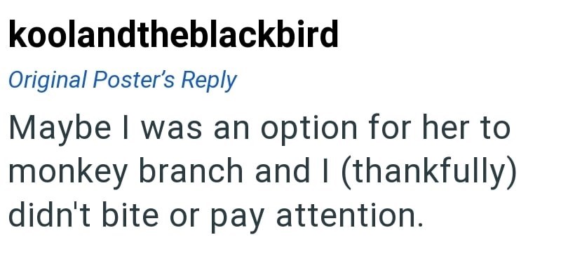 koolandtheblackbird Original Poster's Reply Maybe I was an option for her to monkey branch and I (thankfully) didn't bite or pay attention.
