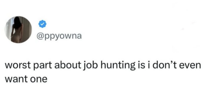 @ppyowna worst part about job hunting is i don't even want one
