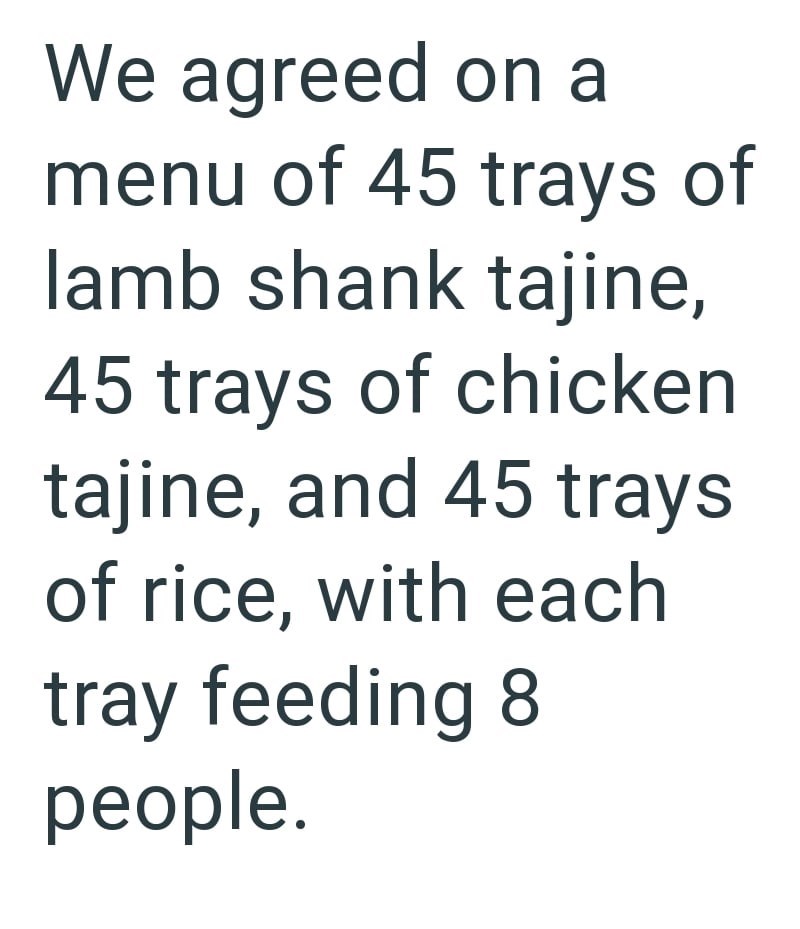 We agreed on a menu of 45 trays of lamb shank tajine, 45 trays of chicken tajine, and 45 trays of rice, with each tray feeding 8 people.