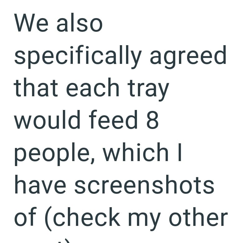 We also specifically agreed that each tray would feed 8 people, which I have screenshots of (check my other