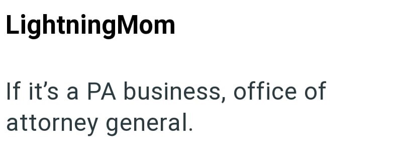 LightningMom If it's a PA business, office of attorney general.