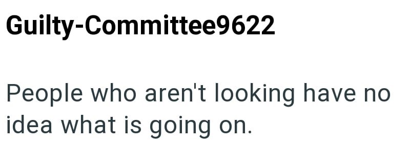 Guilty-Committee9622 People who aren't looking have no idea what is going on.