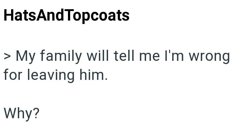 HatsAndTopcoats My family will tell me I'm wrong for leaving him. Why?