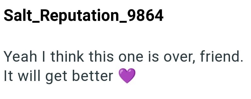 Salt_Reputation_9864 Yeah I think this one is over, friend. It will get better