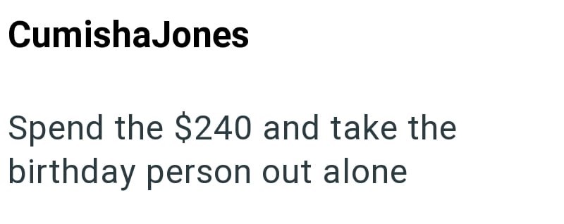 Cumisha Jones Spend the $240 and take the birthday person out alone