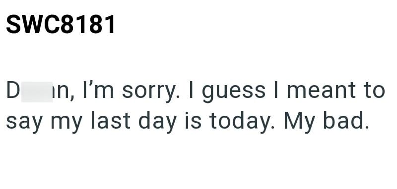 SWC8181 D in, I'm sorry. I guess I meant to say my last day is today. My bad.