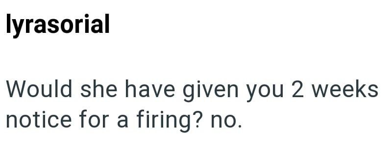 lyrasorial Would she have given you 2 weeks notice for a firing? no.